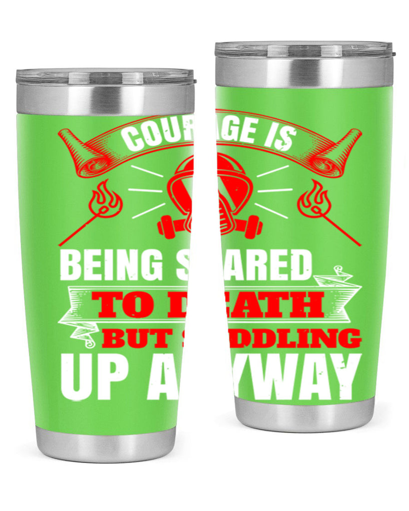 Courage is being scared to death but saddling up anyway Style 87#- fire fighter- tumbler