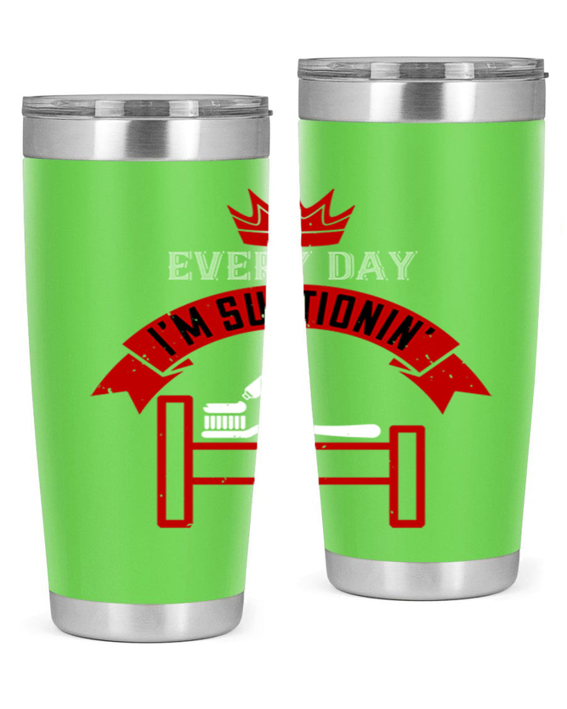 Every day im suctionin Style 41#- dentist- tumbler