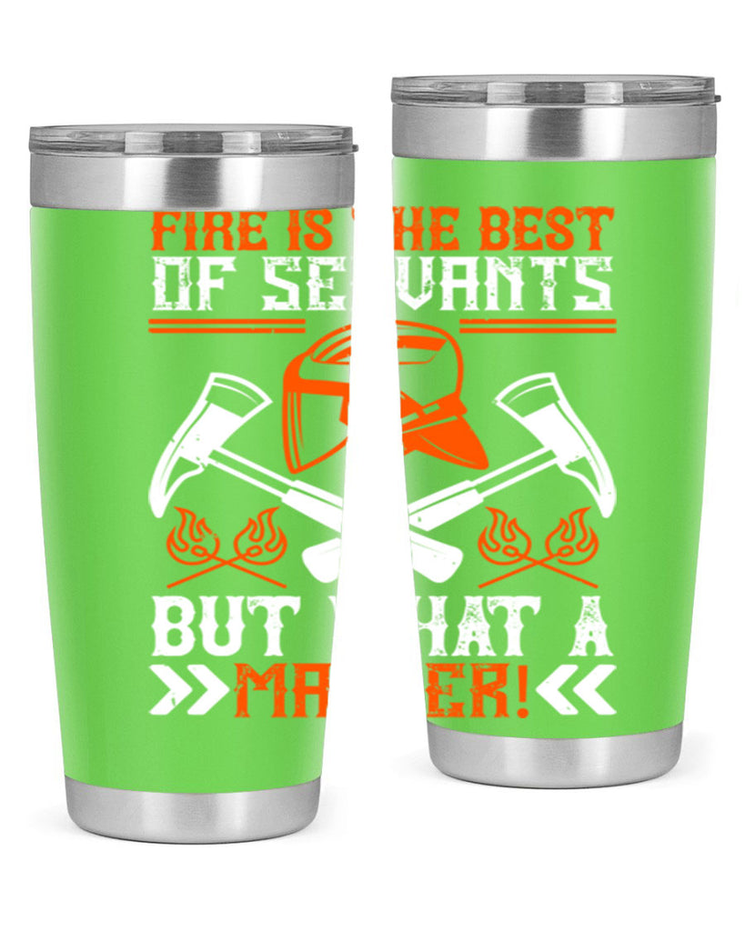Fire is the best of servants but what a master Style 79#- fire fighter- tumbler