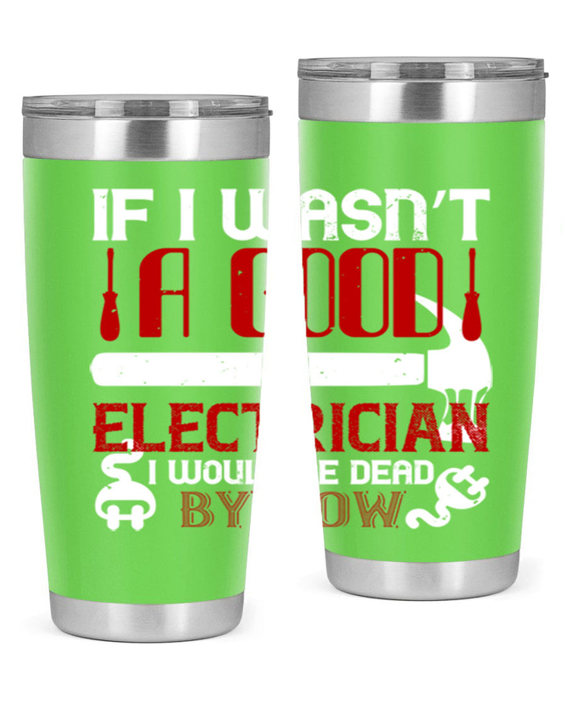 If i wasnt a good electrician i would be dead by now Style 32#- electrician- tumbler