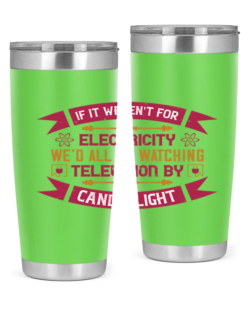 If it werent for electricity wed all be watching television candlelight Style 30#- electrician- tumbler