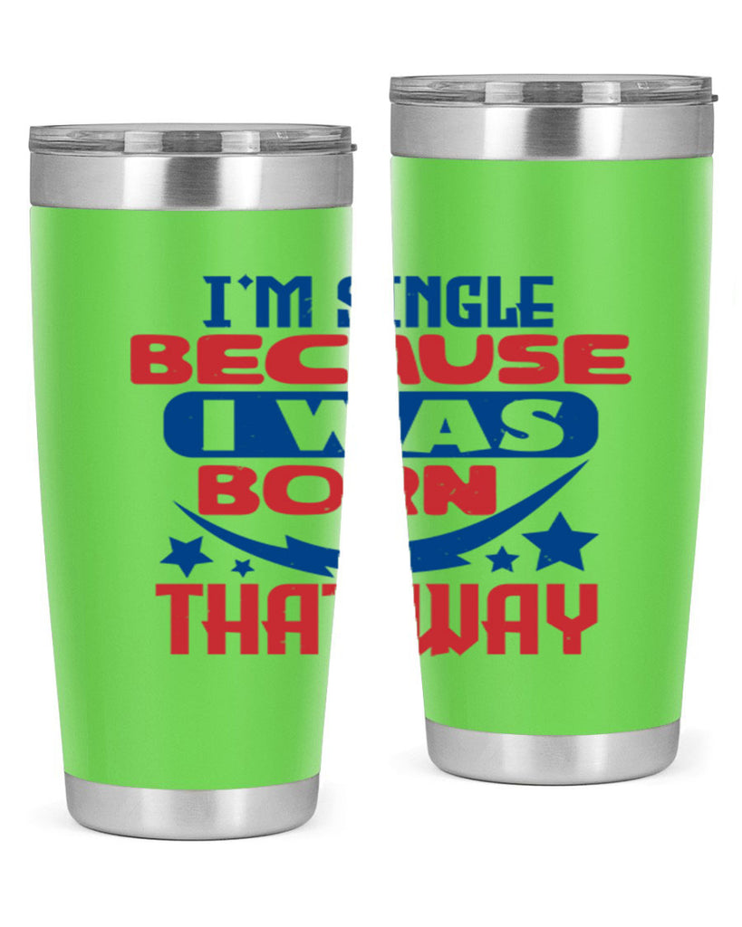 Im single because i was born that way Style 16#- Fourt Of July- Tumbler