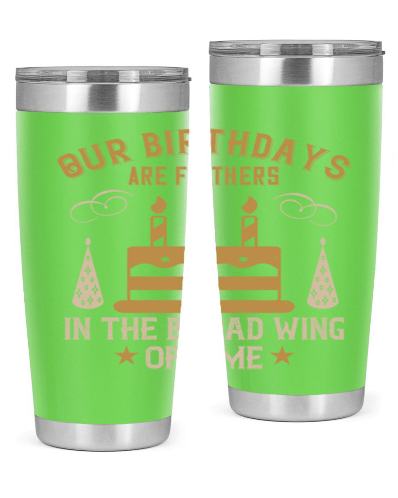 Our birthdays are feathers in the broad wing of time Style 47#- birthday- tumbler