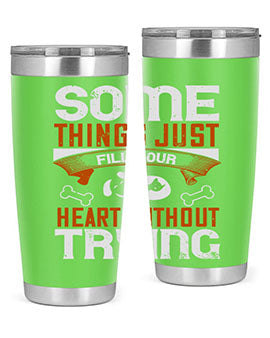 Some things just fill your Heart Without Trying Style 149#- dog- Tumbler