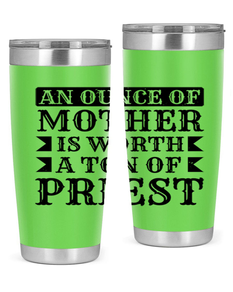 an ounce of mother is worth a ton of priest 97#- mothers day- Tumbler