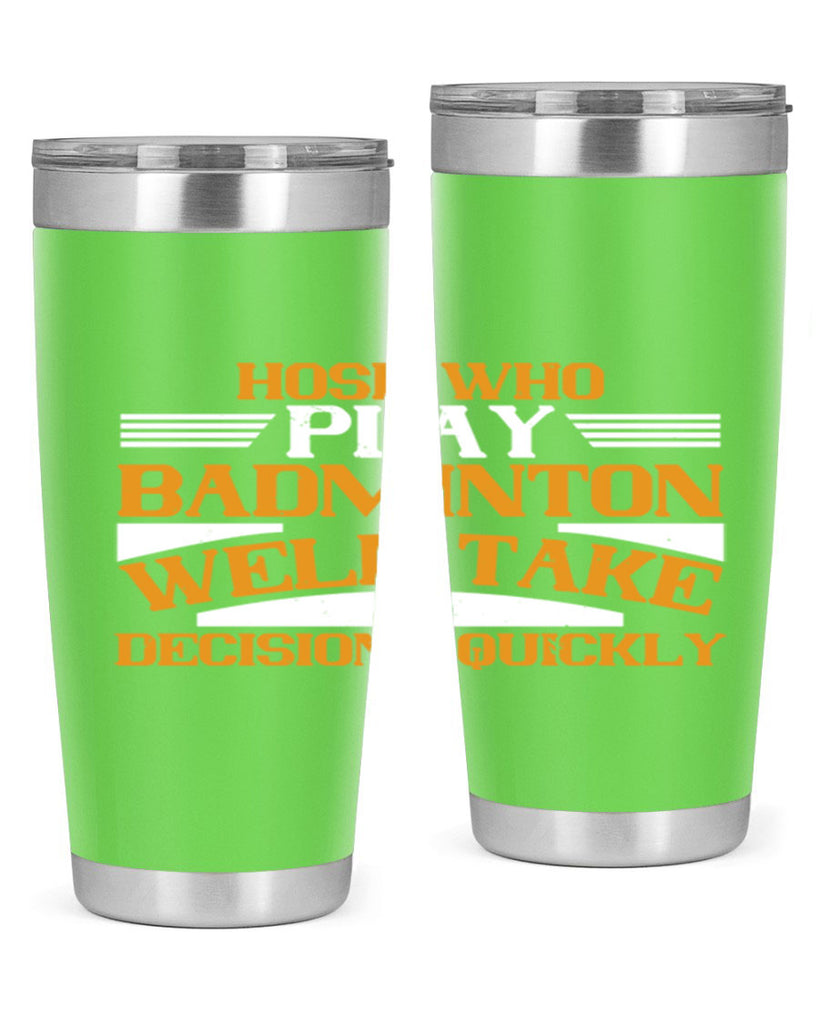 hose who play badminton well take decisions quickly 2219#- badminton- Tumbler
