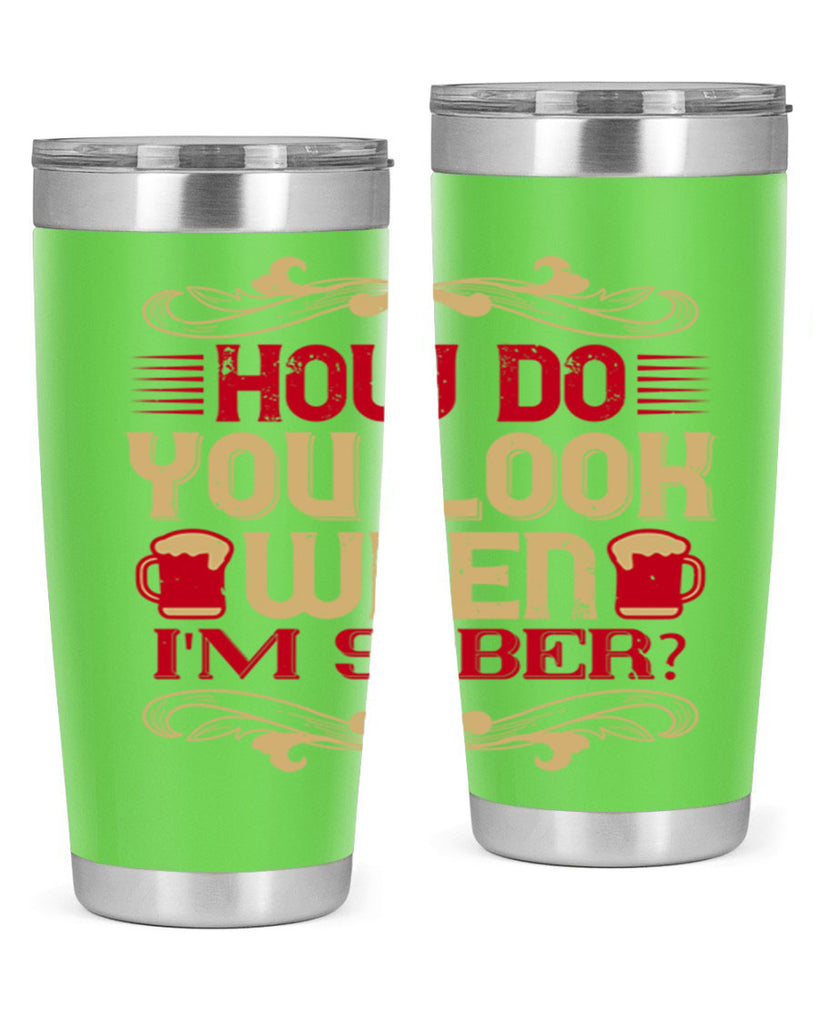 how do you look when im sober 51#- drinking- Tumbler
