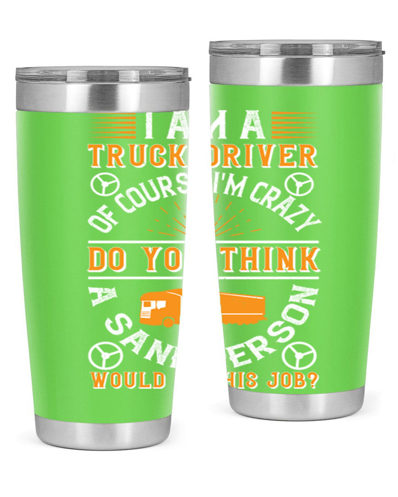 i am a truck driver of course im z Style 47#- truck driver- tumbler