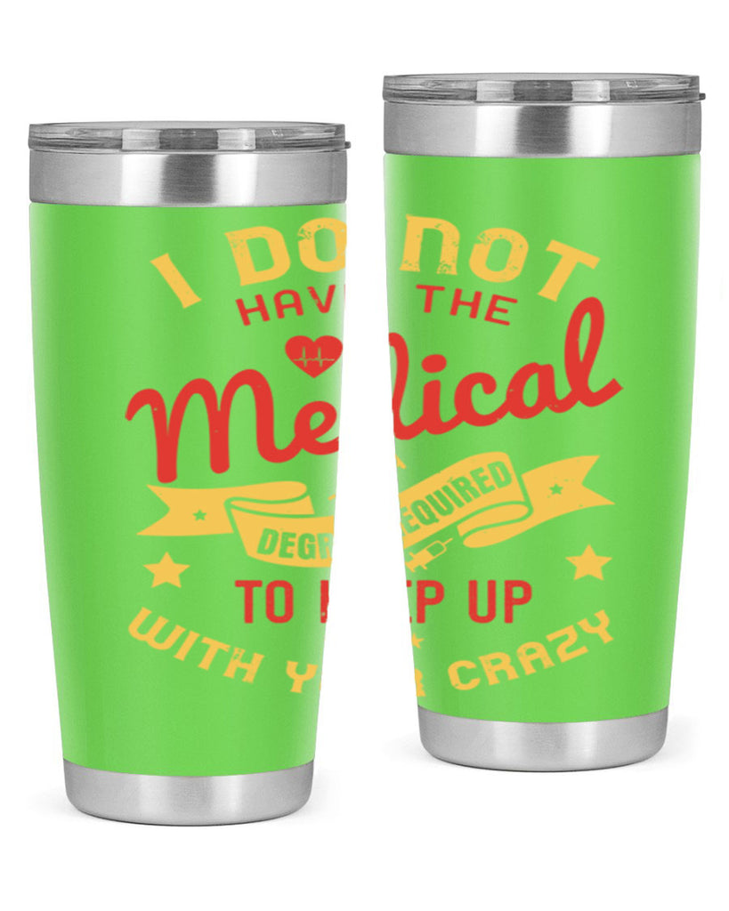 i do not have the medical degree required to keep up with your crazy Style 48#- medical- tumbler