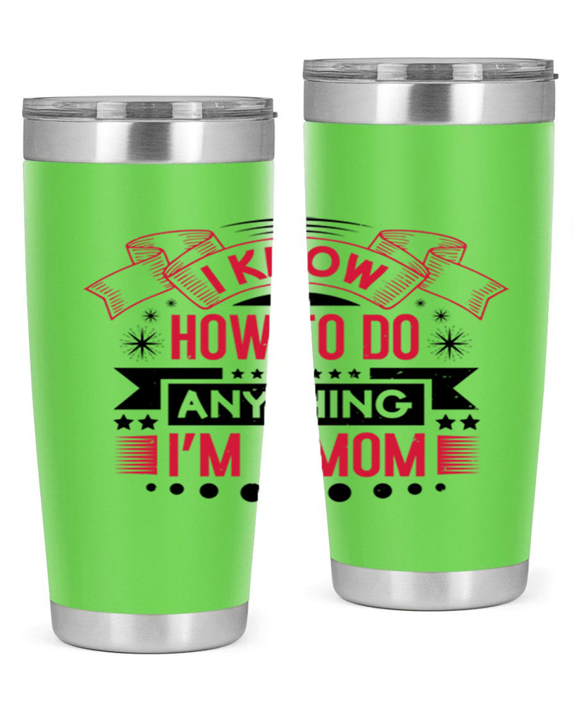i know how to do anything im a mom 62#- mothers day- Tumbler