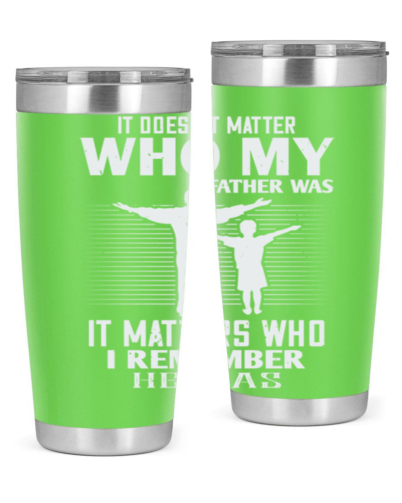 it doesn’t matter who 206#- fathers day- Tumbler