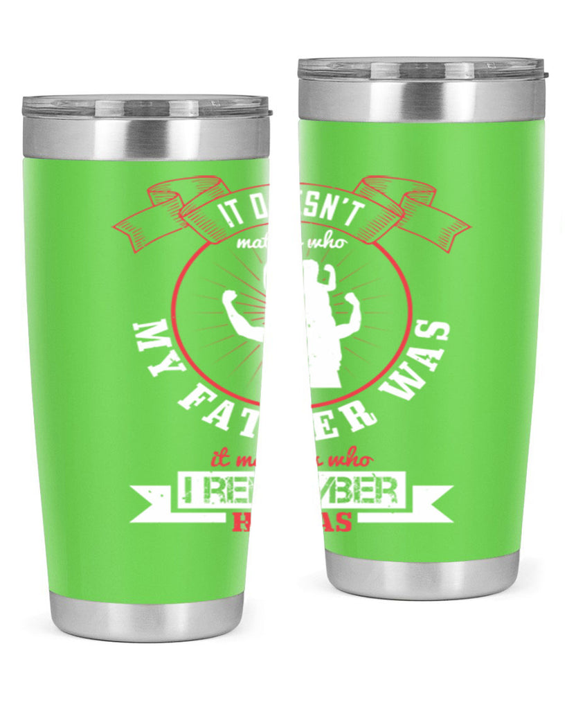 it doesn’t matter who my 203#- fathers day- Tumbler
