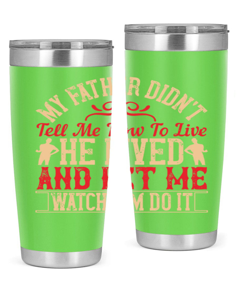 my father didn’t tell me how to live he lived and let me watch him do it 40#- Parents Day- Tumbler