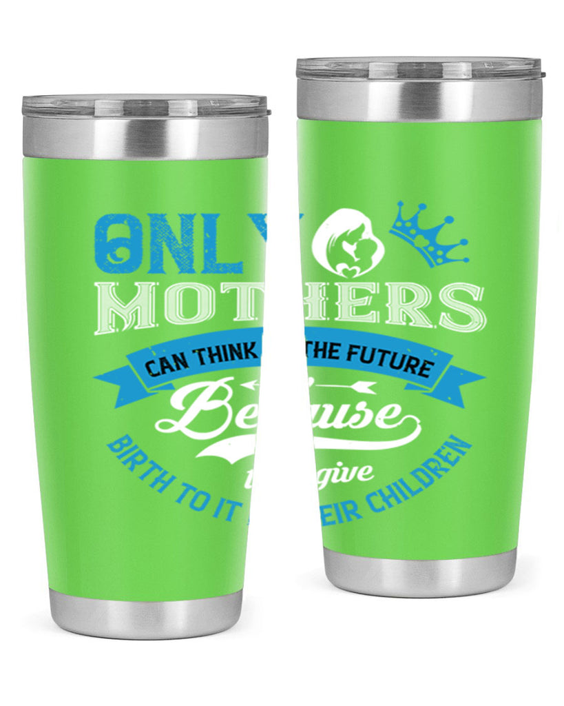 only mothers can think of the future 37#- mothers day- Tumbler