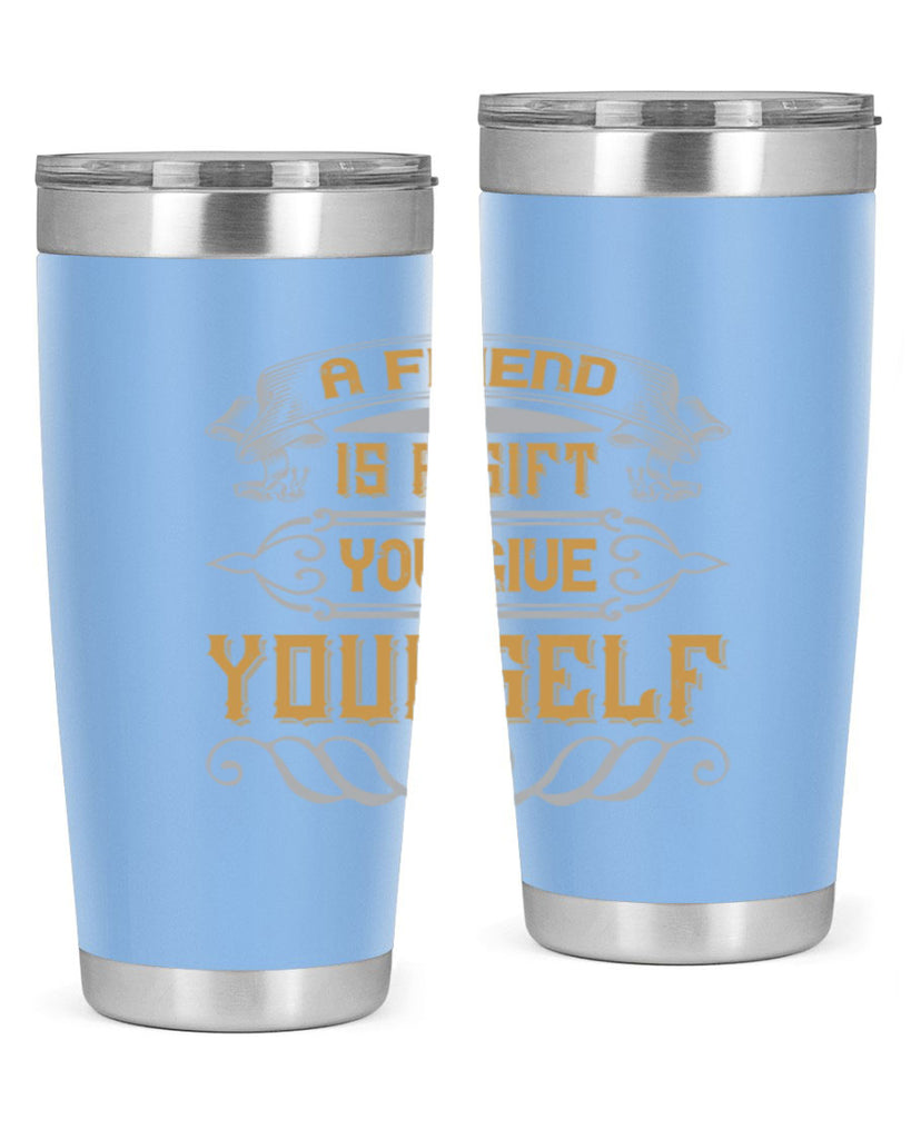 A friend is a gift you give yourself Style 91#- Best Friend- Tumbler