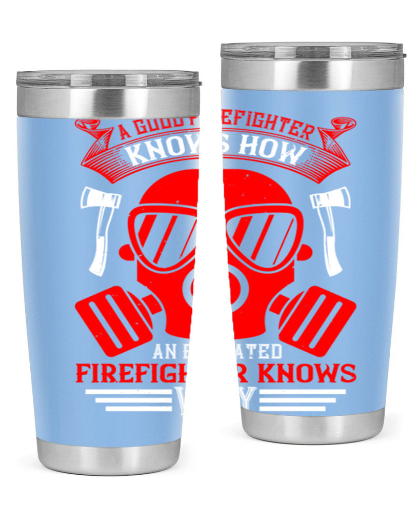 A good firefighter knows how an educated firefighter knows why Style 95#- fire fighter- tumbler