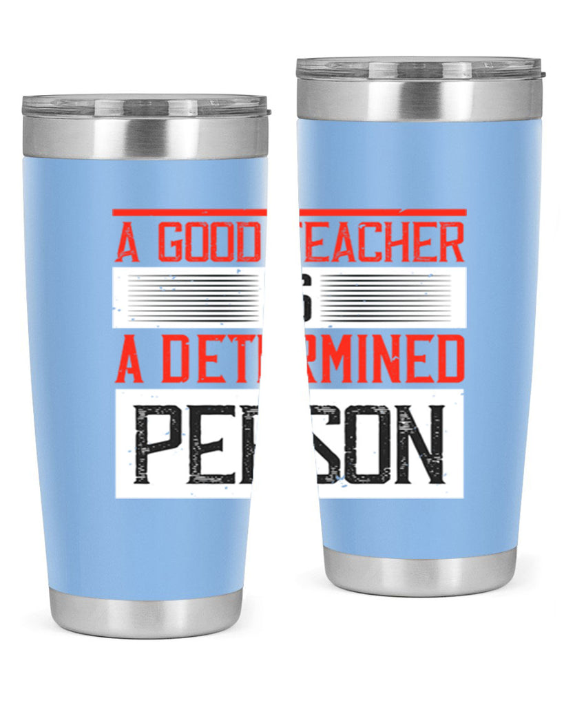 A good teacher is a determined person Style 112#- teacher- tumbler