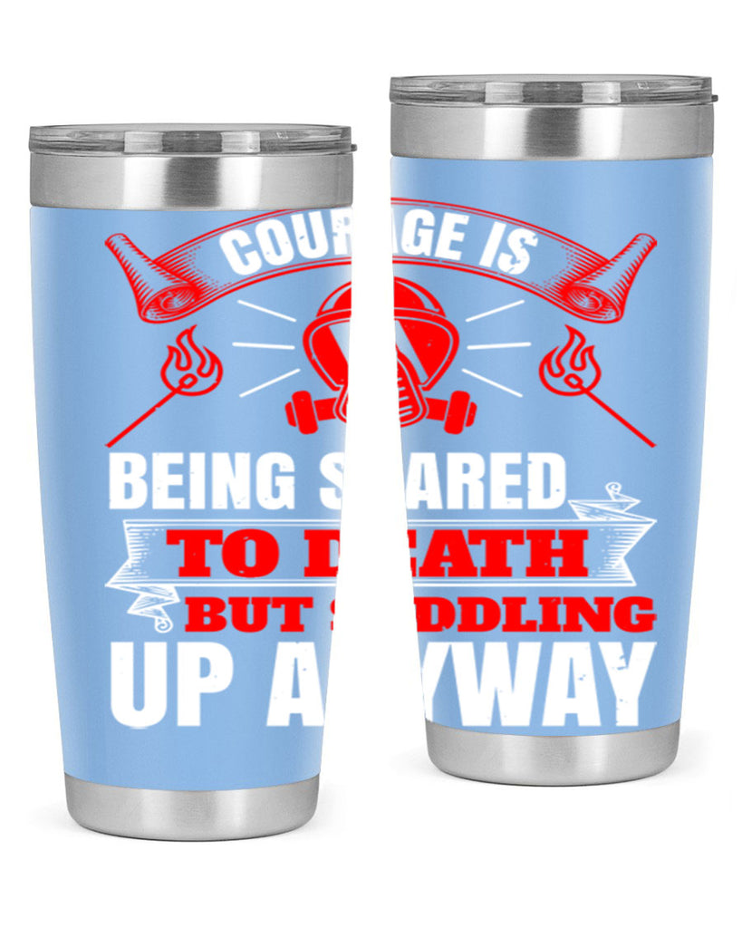 Courage is being scared to death but saddling up anyway Style 87#- fire fighter- tumbler