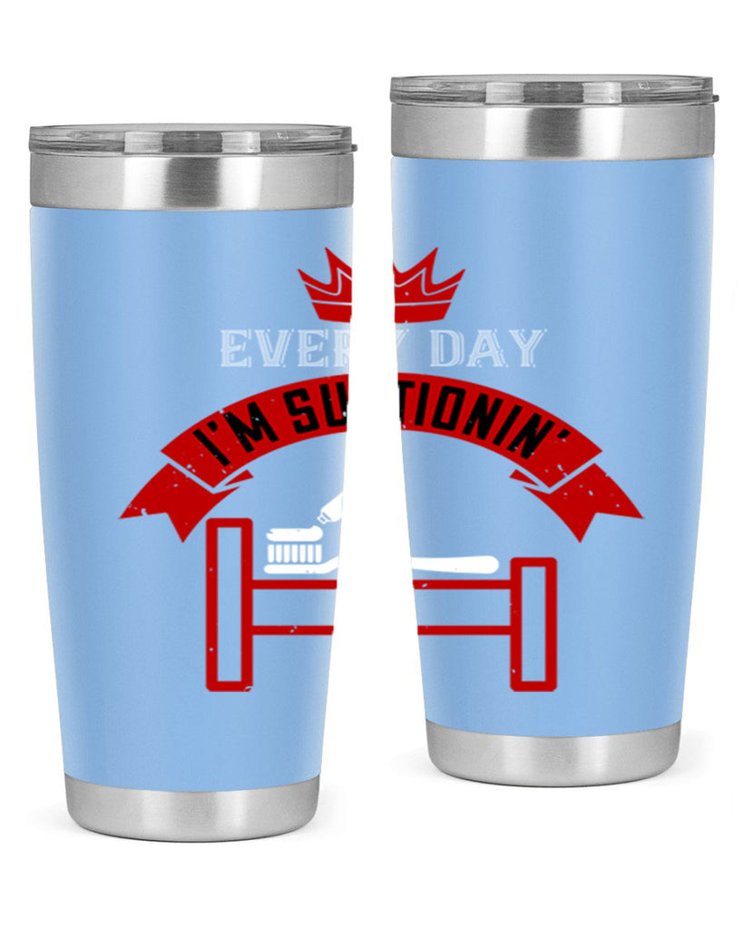 Every day im suctionin Style 41#- dentist- tumbler