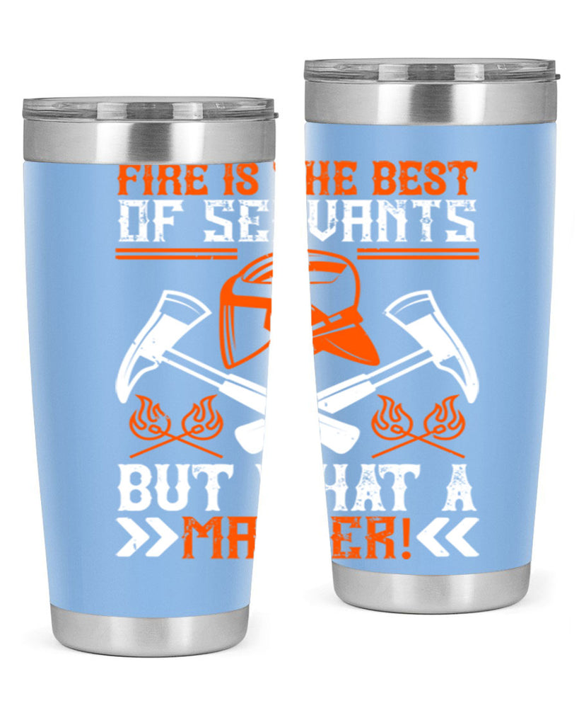 Fire is the best of servants but what a master Style 79#- fire fighter- tumbler