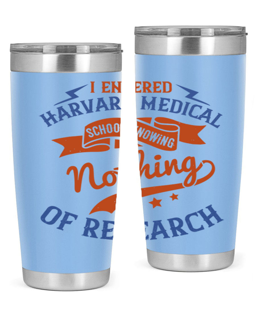 I entered Harvard Medical School knowing nothing of research Style 47#- medical- tumbler