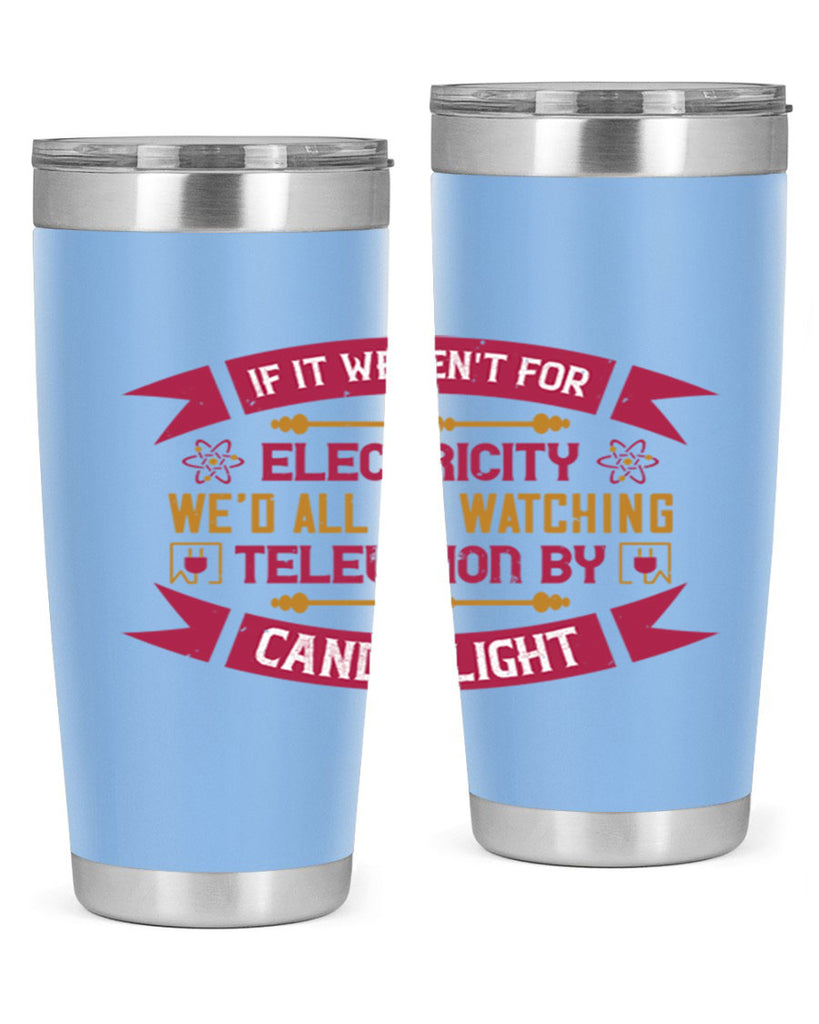 If it werent for electricity wed all be watching television candlelight Style 30#- electrician- tumbler