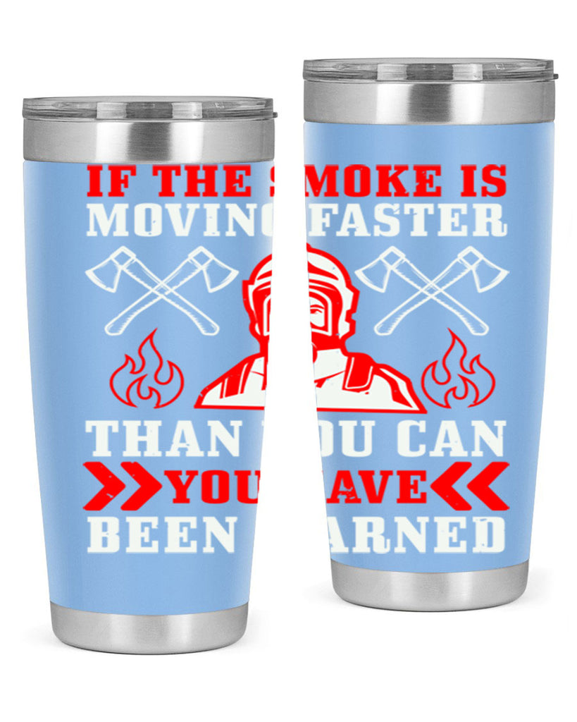 If the smoke is moving faster than you can you have been warned Style 60#- fire fighter- tumbler