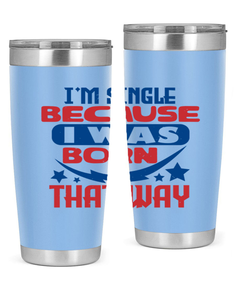 Im single because i was born that way Style 16#- Fourt Of July- Tumbler