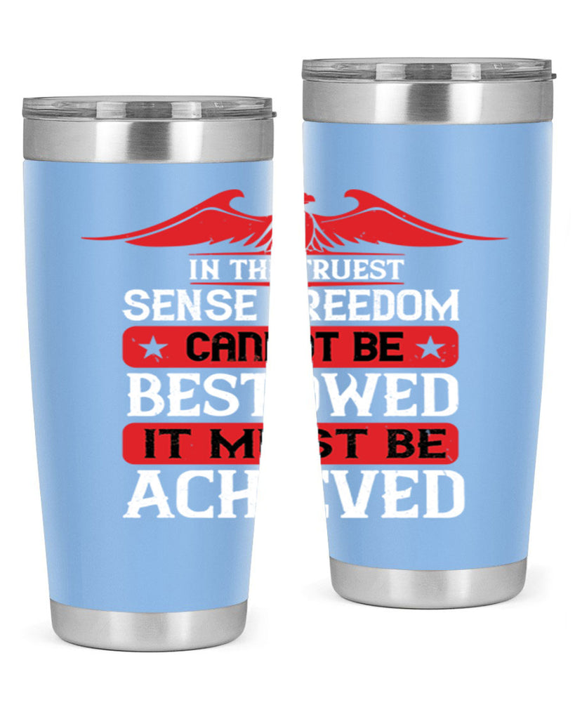 In the truest sense freedom cannot be bestowed it must be achieved Style 117#- Fourt Of July- Tumbler
