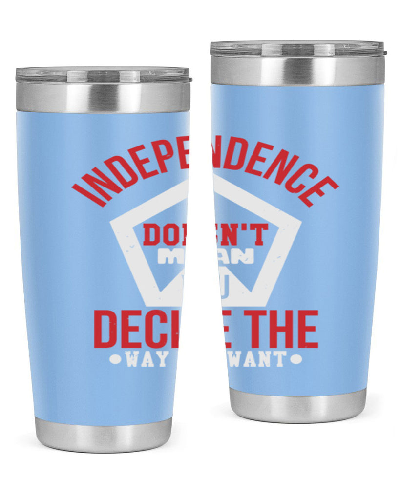 Independence doesnt mean you decide Style 22#- Fourt Of July- Tumbler
