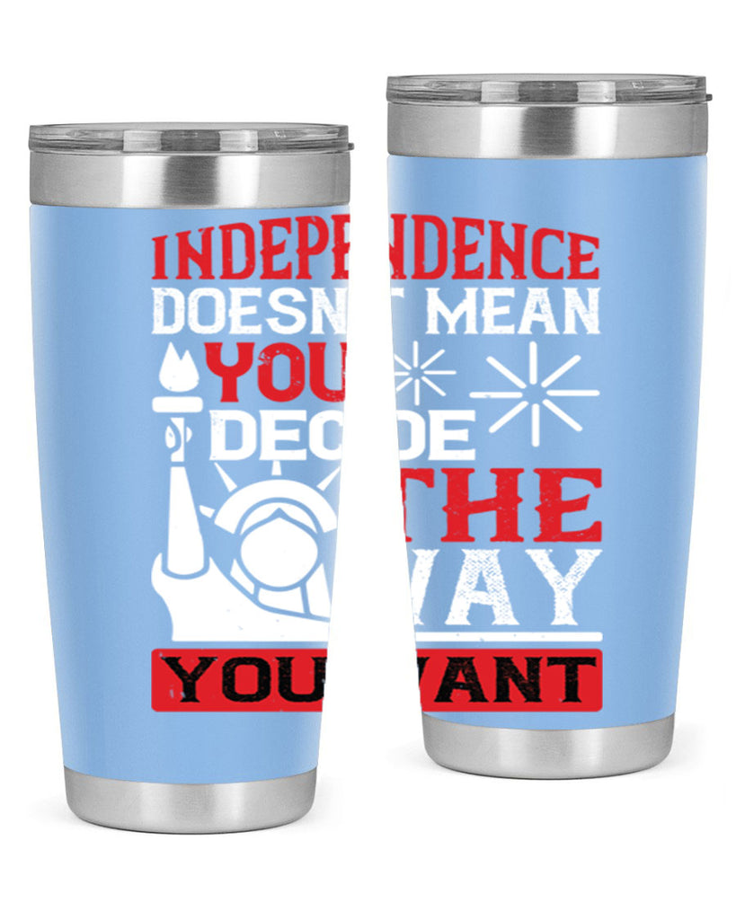 Independence doesnt mean you decide the way you want Style 120#- Fourt Of July- Tumbler