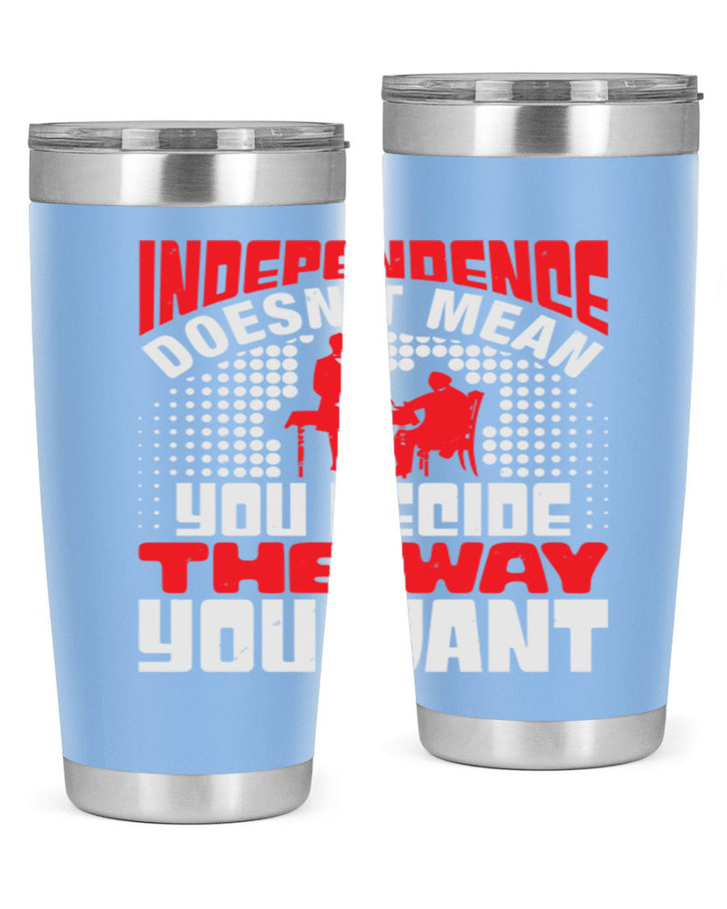 Independence doesnt mean you decide the way you want Style 21#- Fourt Of July- Tumbler