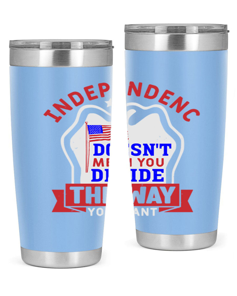 Independence doesnt mean you get to decide Style 23#- Fourt Of July- Tumbler