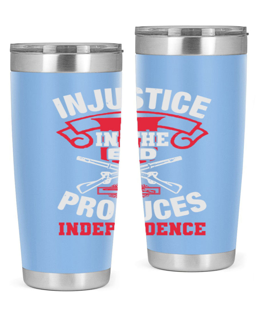 Injustice in the end produces independence Style 31#- Fourt Of July- Tumbler
