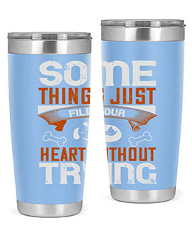 Some things just fill your Heart Without Trying Style 149#- dog- Tumbler