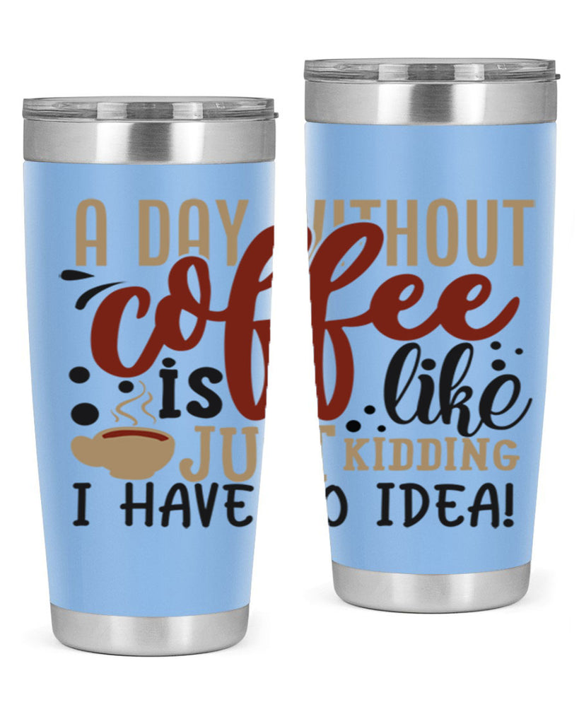 a day without coffee is likejust kidding i have no idea 227#- coffee- Tumbler