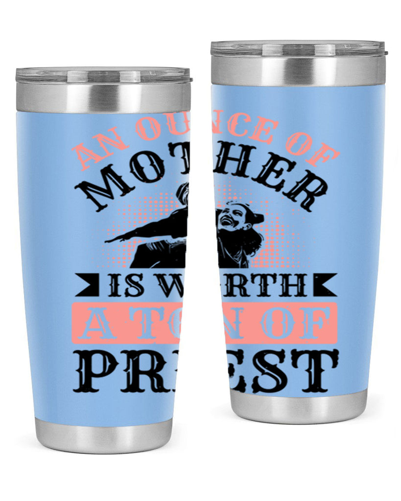 an ounce of mother is worth a ton of priest 1#- mothers day- Tumbler