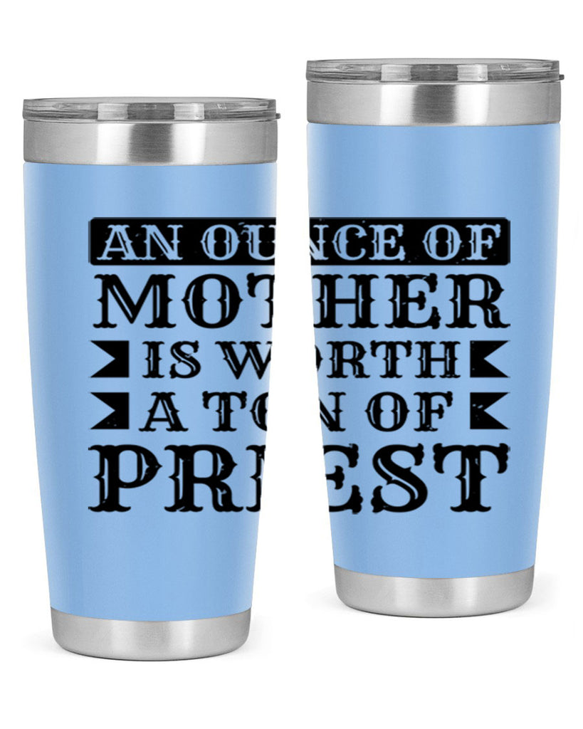an ounce of mother is worth a ton of priest 97#- mothers day- Tumbler