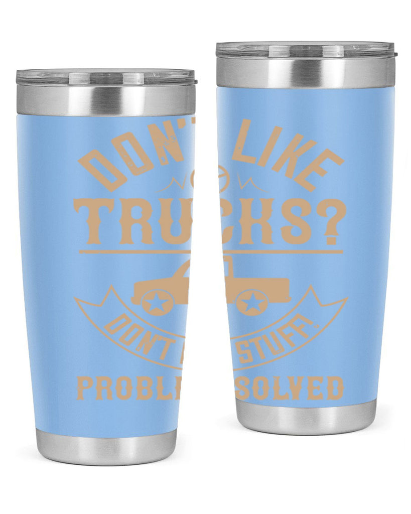 dont like truck dont buy stuff problem solved Style 6#- truck driver- tumbler