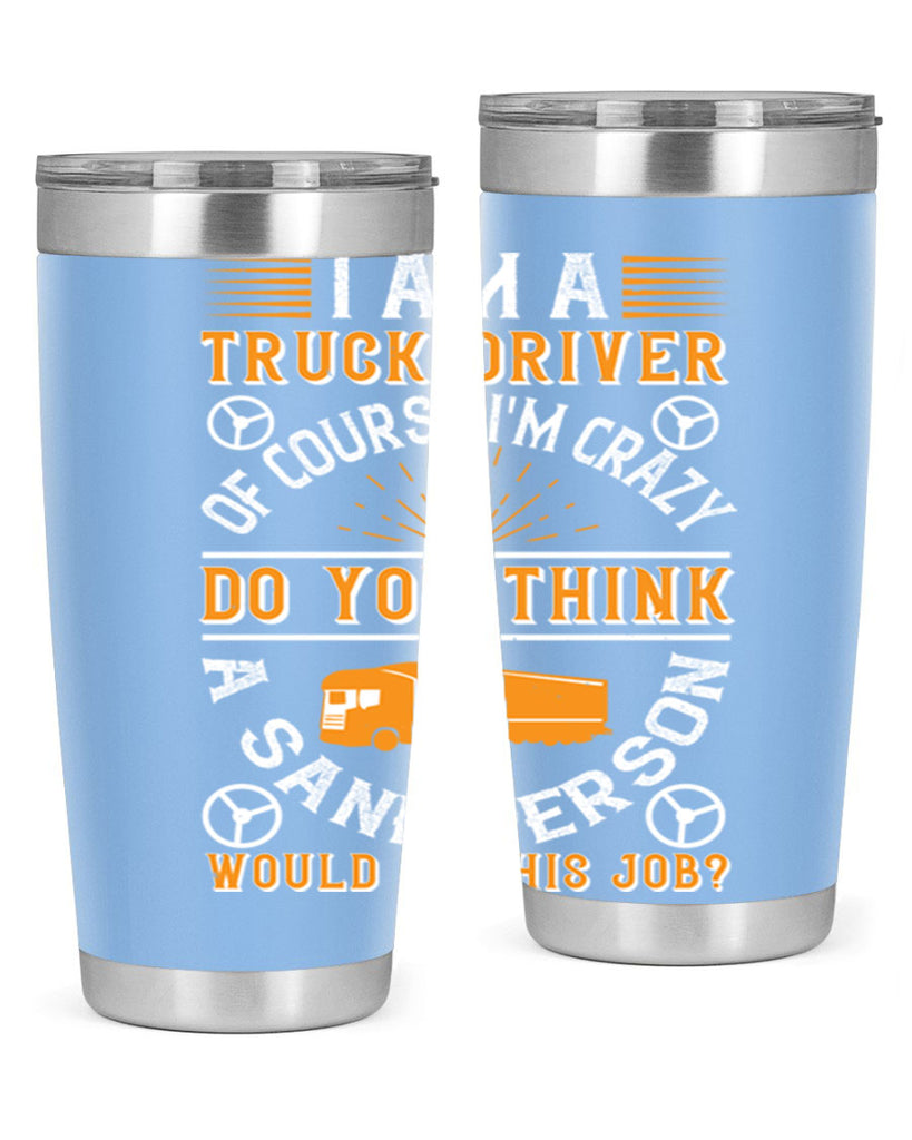 i am a truck driver of course im z Style 47#- truck driver- tumbler
