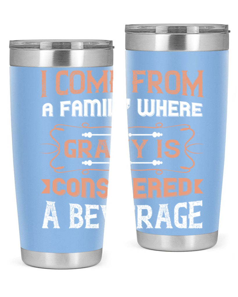 i come from a family where gravy is considered a beverage 30#- thanksgiving- Tumbler