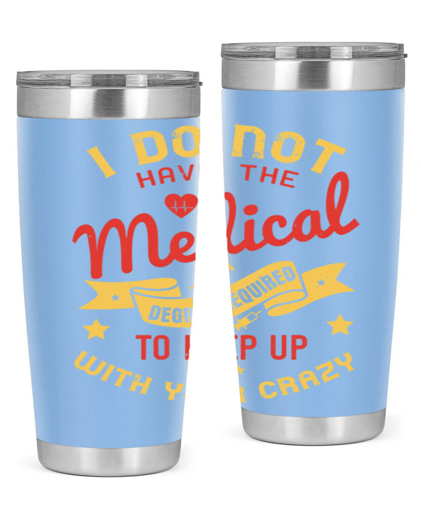 i do not have the medical degree required to keep up with your crazy Style 48#- medical- tumbler