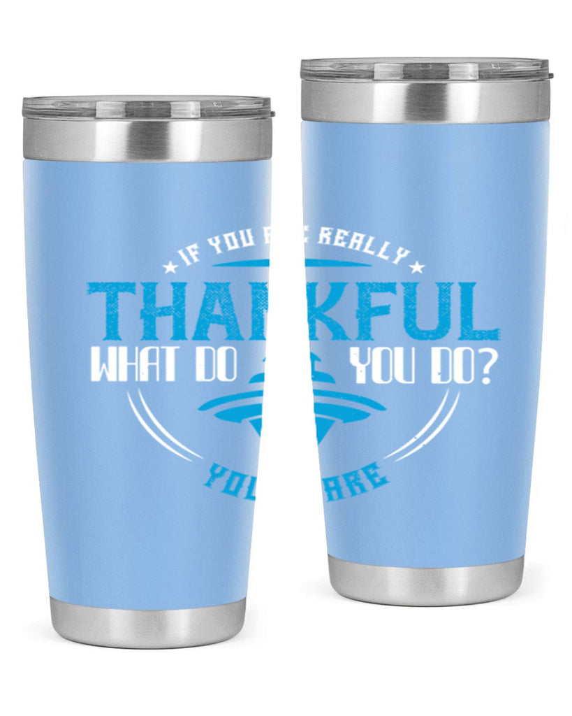 if you are really thankful what do you do you share 28#- thanksgiving- Tumbler