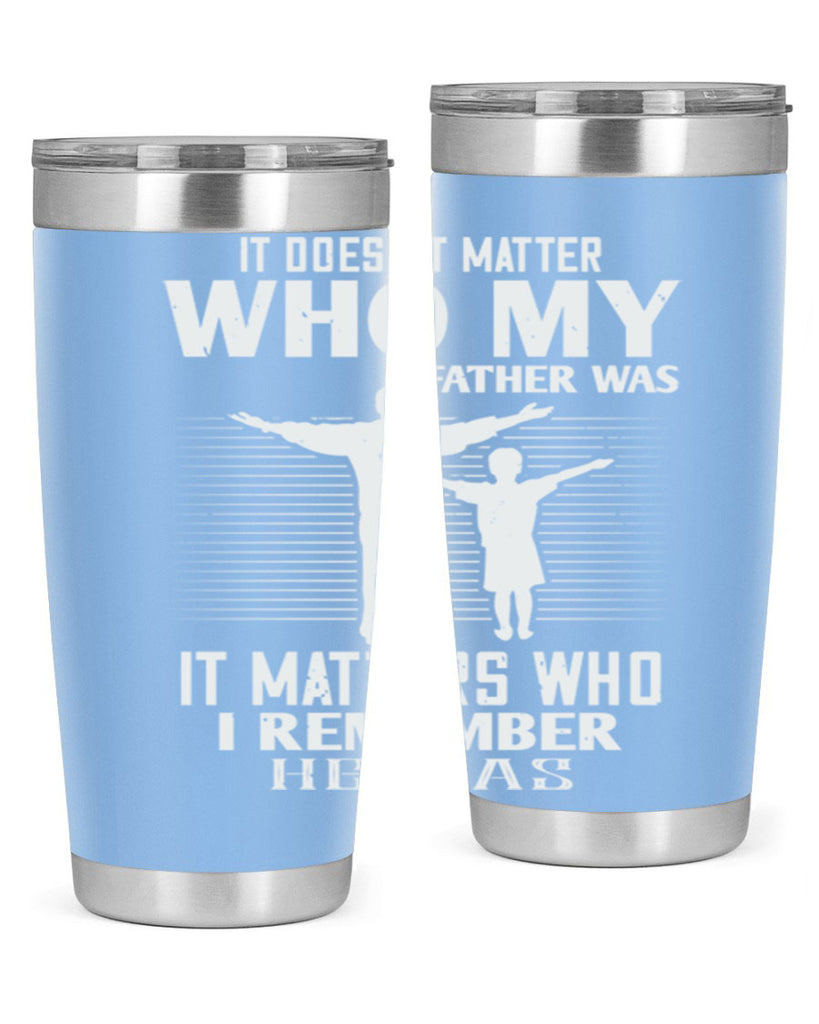 it doesn’t matter who 206#- fathers day- Tumbler
