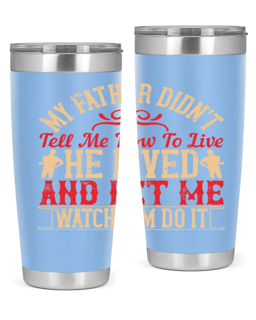 my father didn’t tell me how to live he lived and let me watch him do it 40#- Parents Day- Tumbler