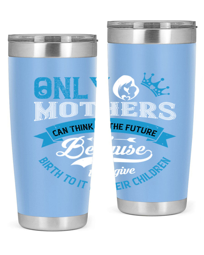 only mothers can think of the future 37#- mothers day- Tumbler