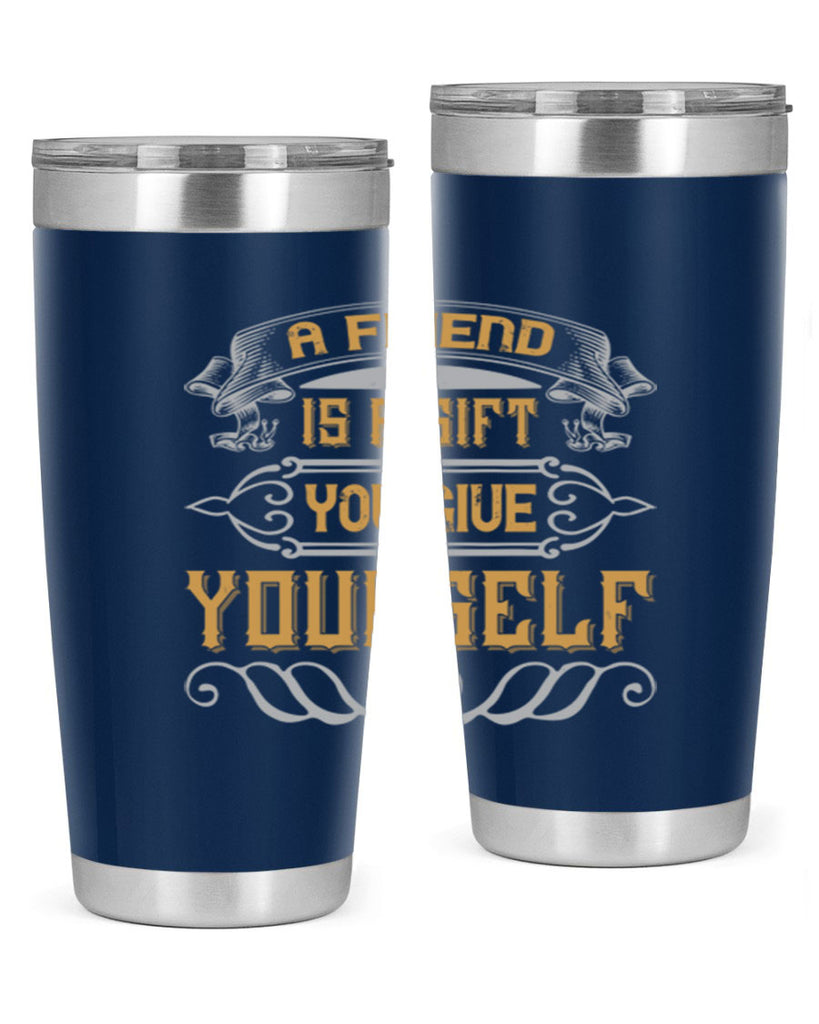 A friend is a gift you give yourself Style 91#- Best Friend- Tumbler