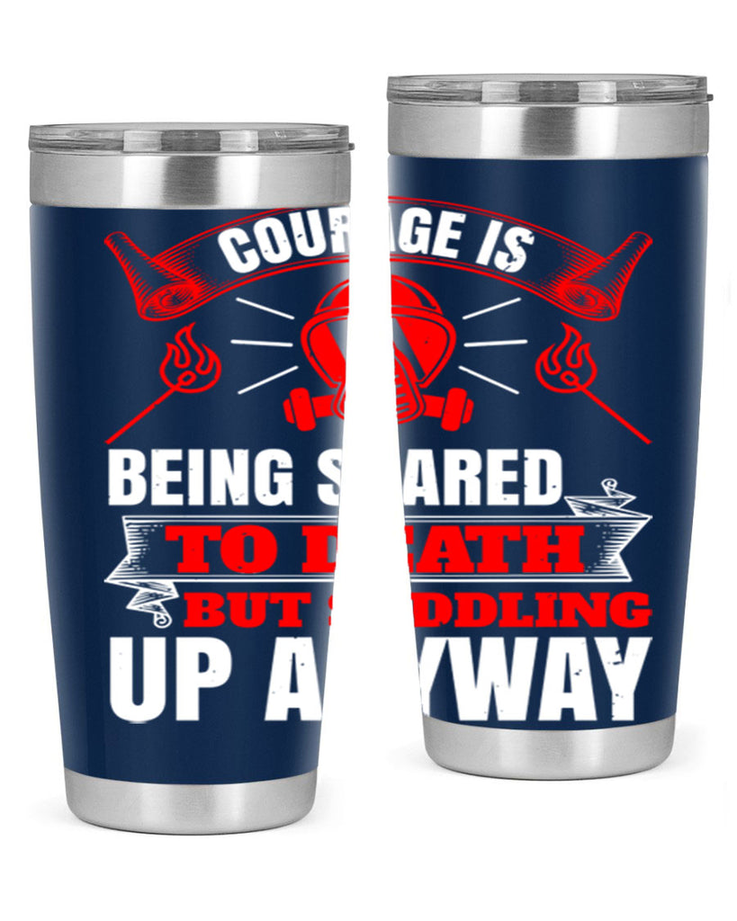 Courage is being scared to death but saddling up anyway Style 87#- fire fighter- tumbler
