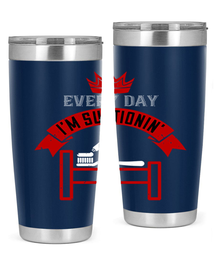 Every day im suctionin Style 41#- dentist- tumbler