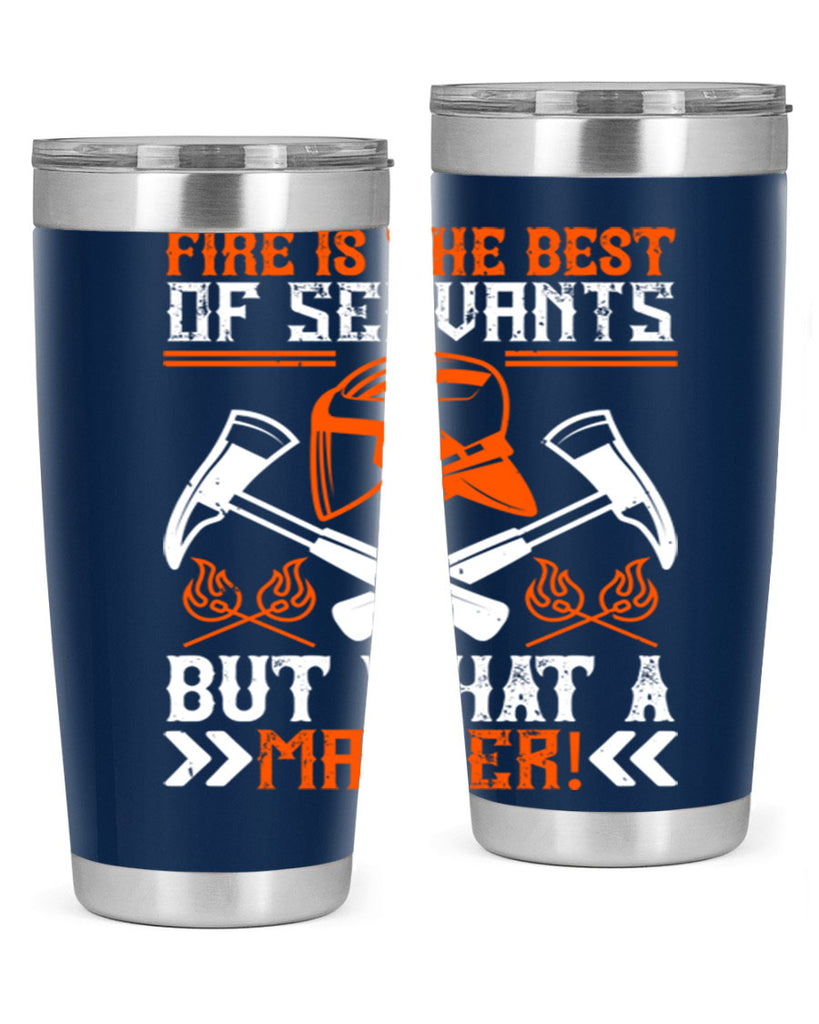 Fire is the best of servants but what a master Style 79#- fire fighter- tumbler